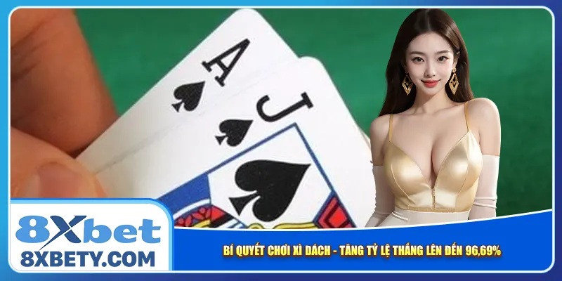 Bí quyết chơi xì dách – Tăng tỷ lệ thắng lên đến 96,69%