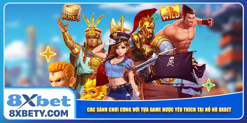 Các sảnh chơi cùng với tựa game được yêu thích tại nổ hũ 8xbet