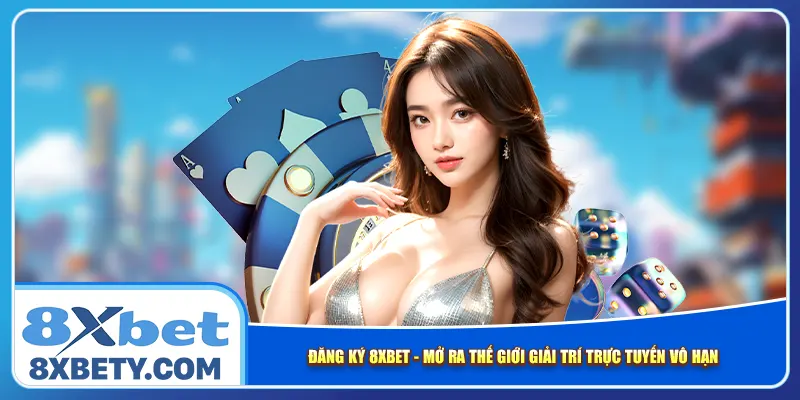 dang-ky-8xbet-mo-ra-the-gioi-giai-tri-truc-tuyen-vo-han-
