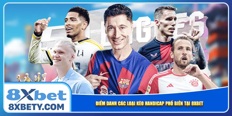 Điểm danh các loại kèo Handicap phổ biến tại 8xbet