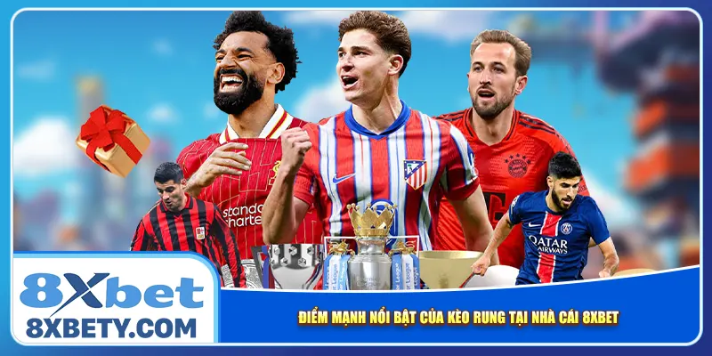 Điểm mạnh nổi bật của kèo rung tại nhà cái 8xbet