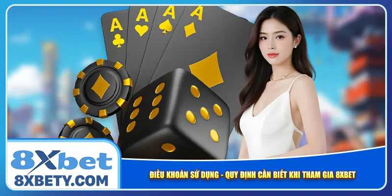 dieu-khoan-su-dung-quy-dinh-can-biet-khi-tham-gia-8xbet