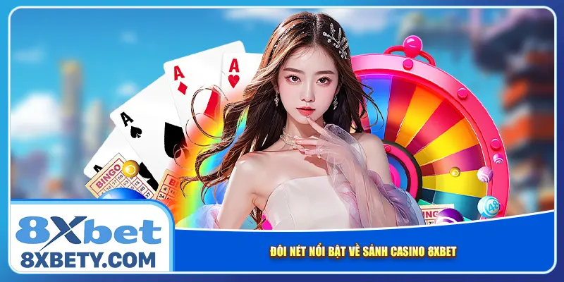 Đôi nét nổi bật về sảnh casino 8xbet