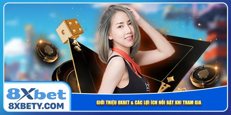 Giới thiệu 8xbet & các lợi ích nổi bật khi tham gia