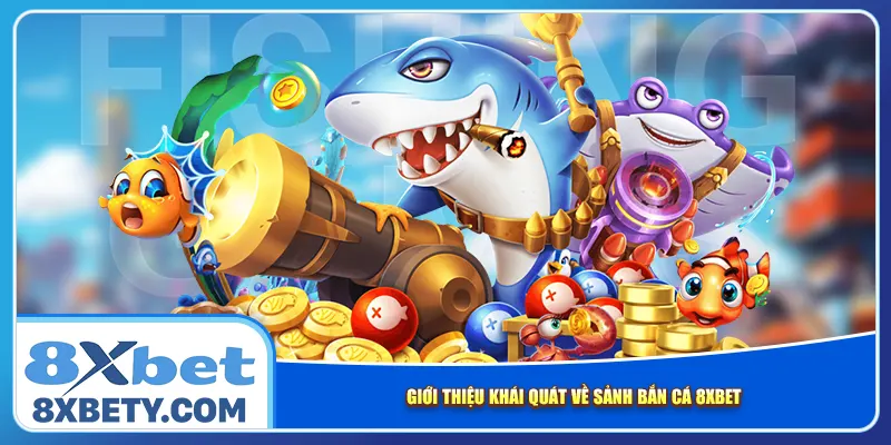 Giới thiệu khái quát về sảnh bắn cá 8xbet