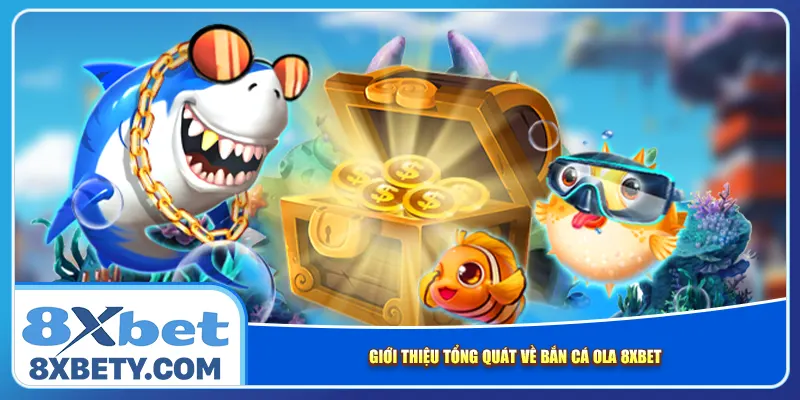 Giới thiệu tổng quát về bắn cá Ola 8xbet