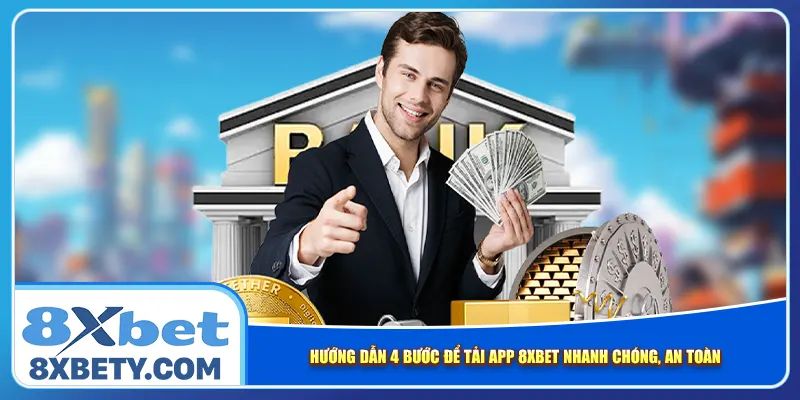 Hướng dẫn 4 bước để tải app 8xbet nhanh chóng, an toàn