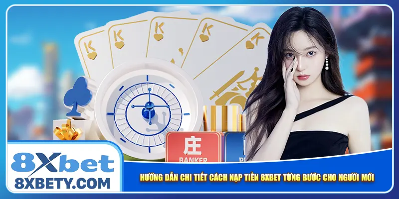 Hướng dẫn chi tiết cách nạp tiền 8xbet từng bước cho người mới
