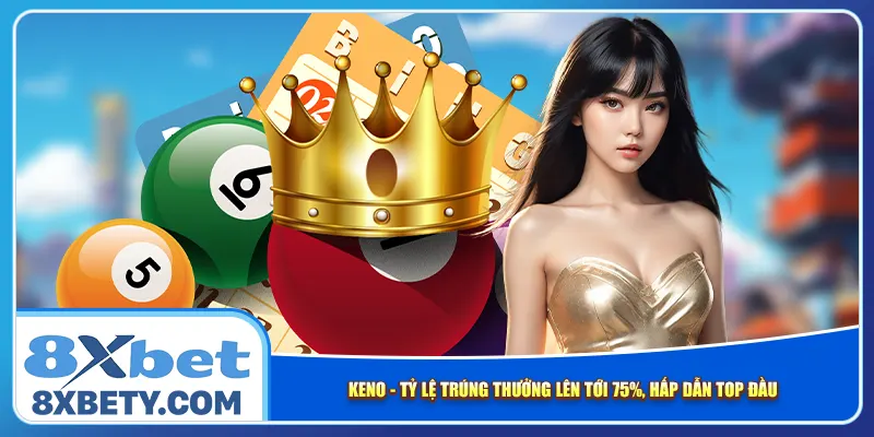 Keno – Tỷ Lệ Trúng Thưởng Lên Tới 75%, Hấp Dẫn Top Đầu