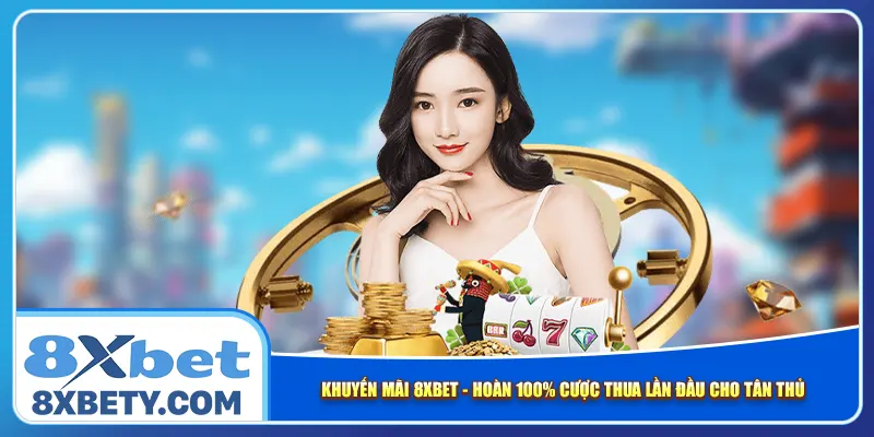 khuyen-mai-8xbet-hoan-100-cuoc-thua-lan-dau-cho-tan-thu