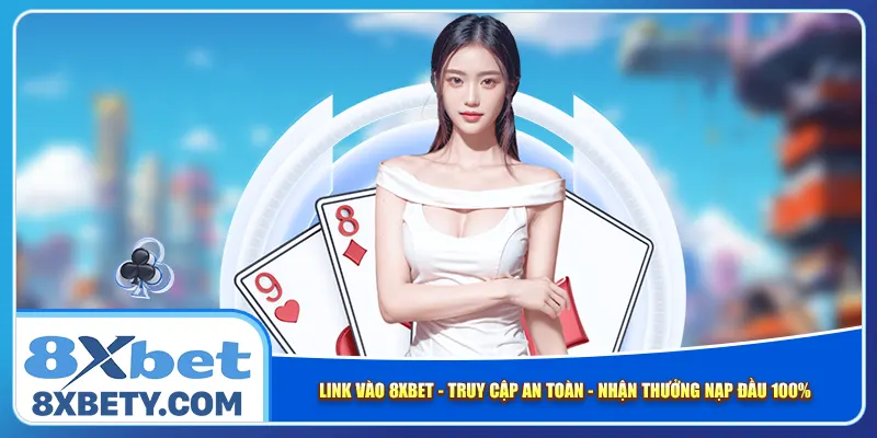 link-vao-8xbet-truy-cap-an-toan-nhan-thuong-nap-dau-100