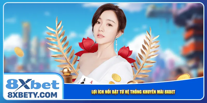 Lợi ích nổi bật từ hệ thống khuyến mãi 8xbet