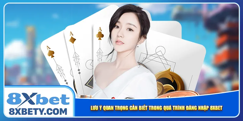 Lưu ý quan trọng cần biết trong quá trình đăng nhập 8xbet