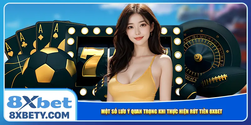 Một số lưu ý quan trọng khi thực hiện rút tiền 8xbet