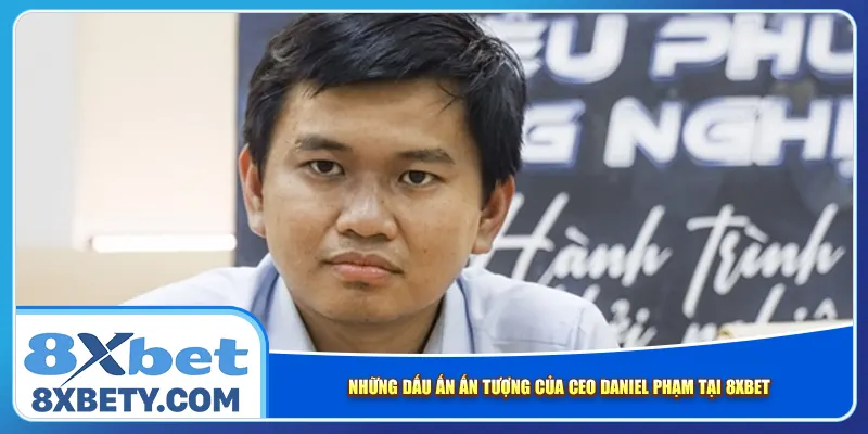 Những dấu ấn ấn tượng của CEO Daniel Phạm tại 8xbet