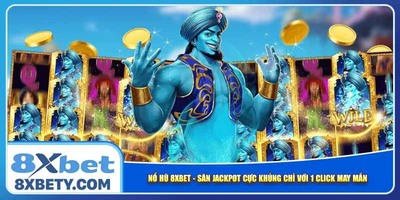 no-hu-8xbet-san-jackpot-cuc-khung-chi-voi-1-click-may-man-