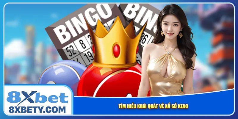 Tìm hiểu khái quát về xổ số Keno