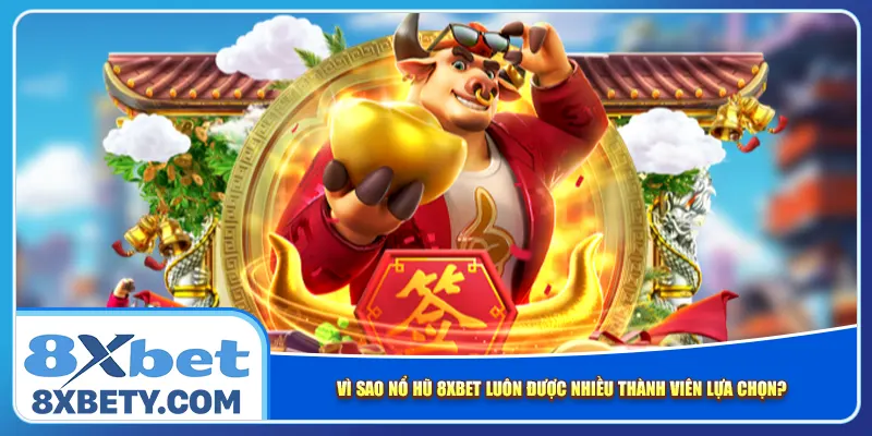 Vì sao nổ hũ 8xbet luôn được nhiều thành viên lựa chọn?